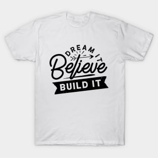 Dream... Believe... Build it T-Shirt